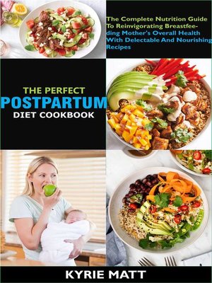 cover image of The Perfect Postpartum Diet Cookbook; the Complete Nutrition Guide to Reinvigorating Breastfeeding Mother's Overall Health With Delectable and Nourishing Recipes